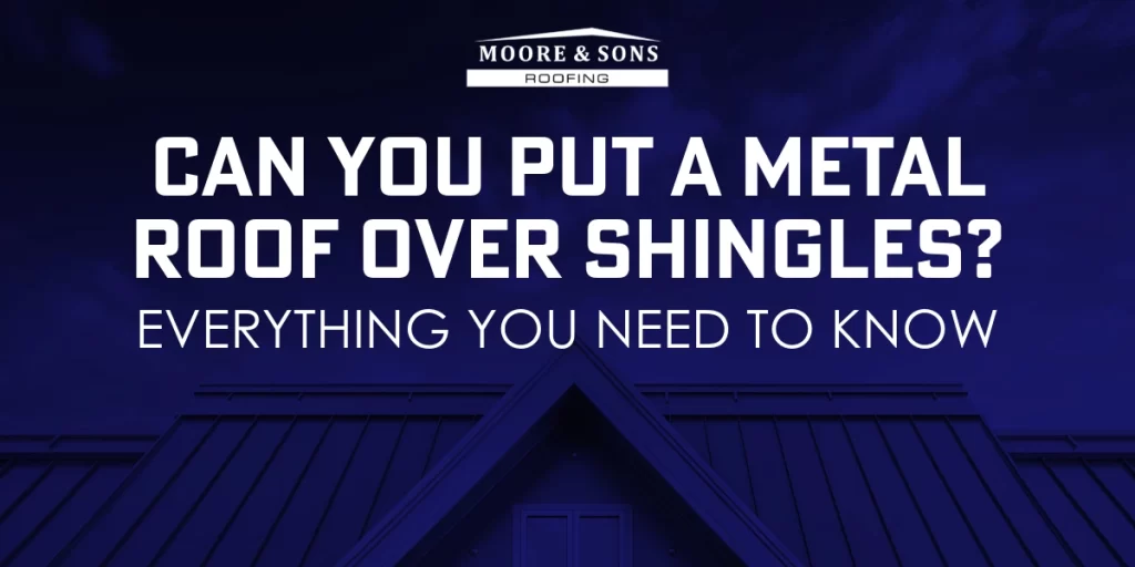 Can You Put A Metal Roof Over Shingles? Everything You Need To Know