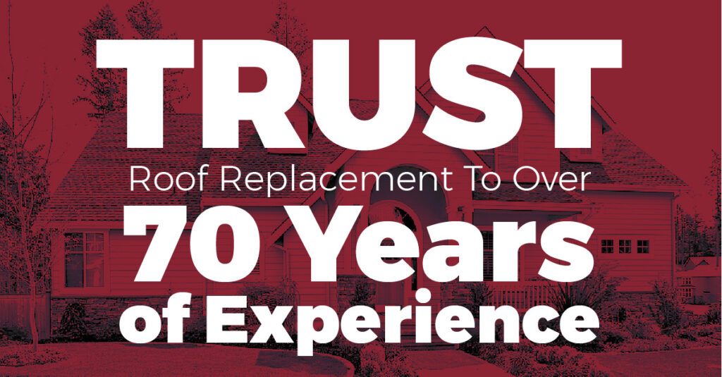 Trust Roof Replacement To Over 70 Years of Experience