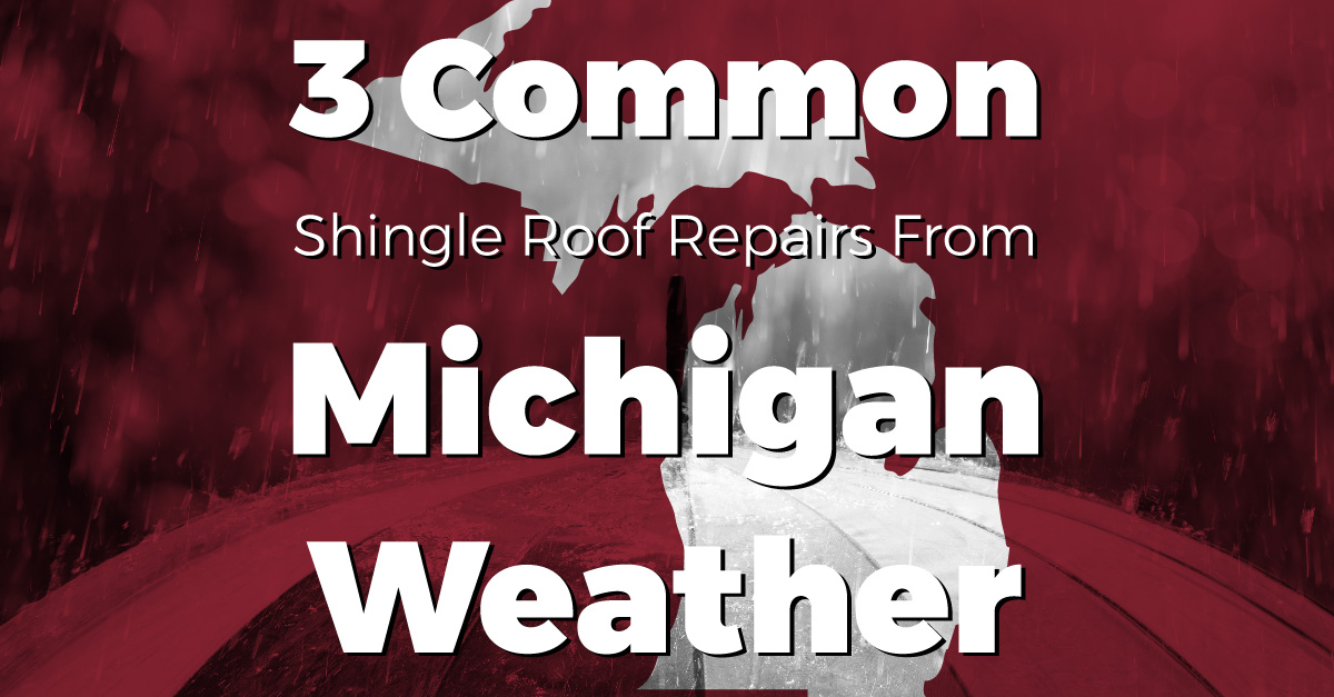 3 Common Shingle Roof Repairs from Michigan Weather