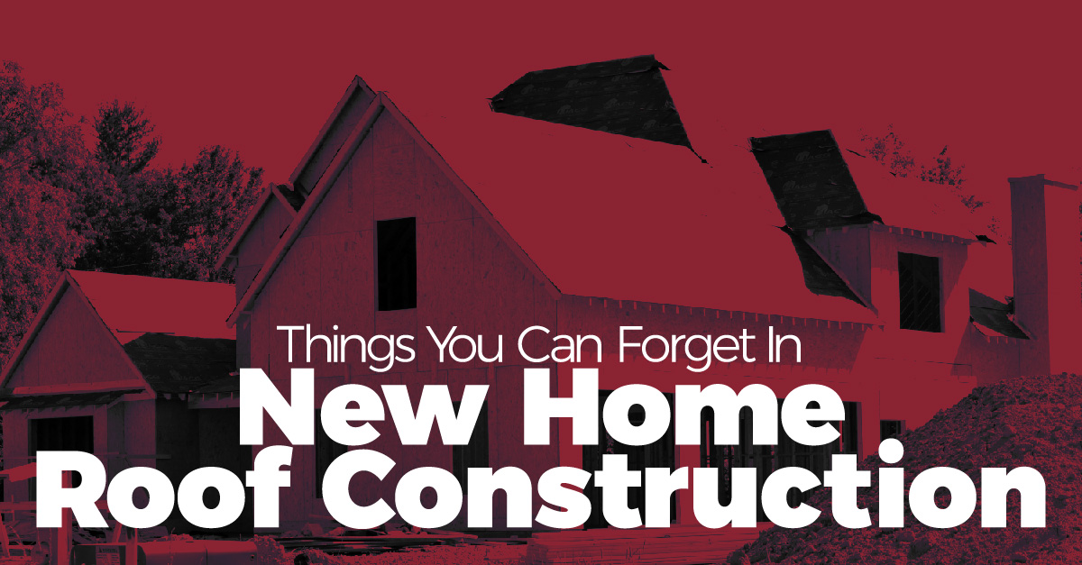 Things You Can Forget In New Home Roof Construction