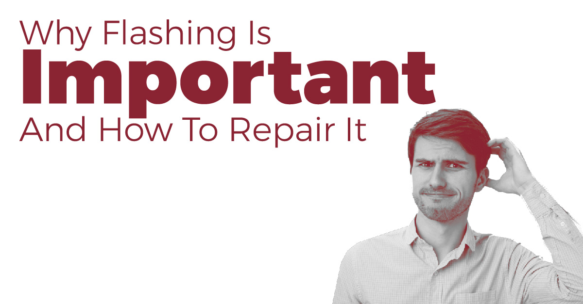 Why Flashing Is Important And How To Repair It