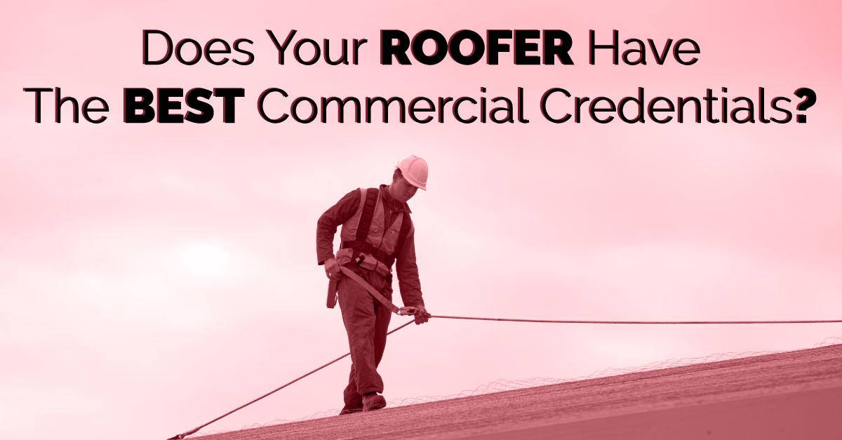 Does Your Commercial Roofer Have the Best Credentials?