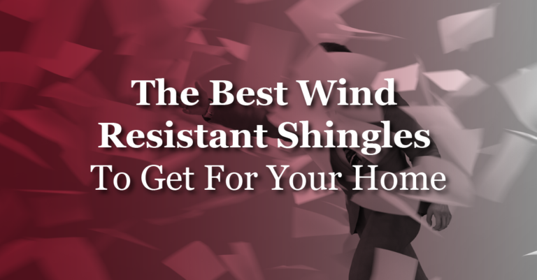 The Best Wind Resistant Shingles To Get For Your Home