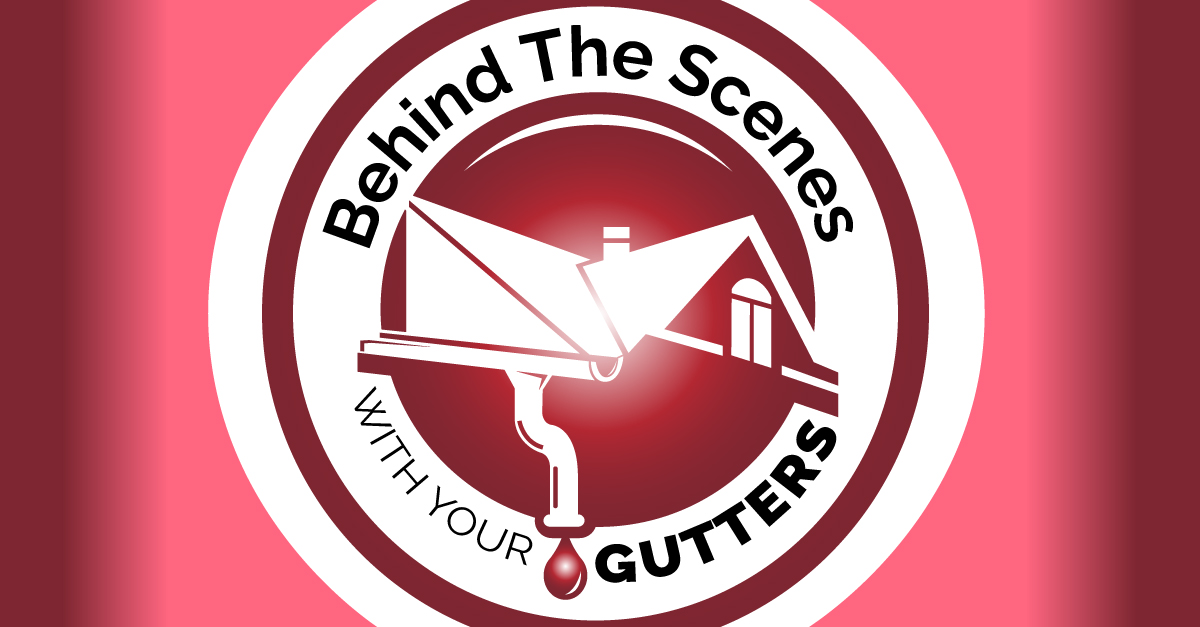Behind The Scenes With Your Gutters