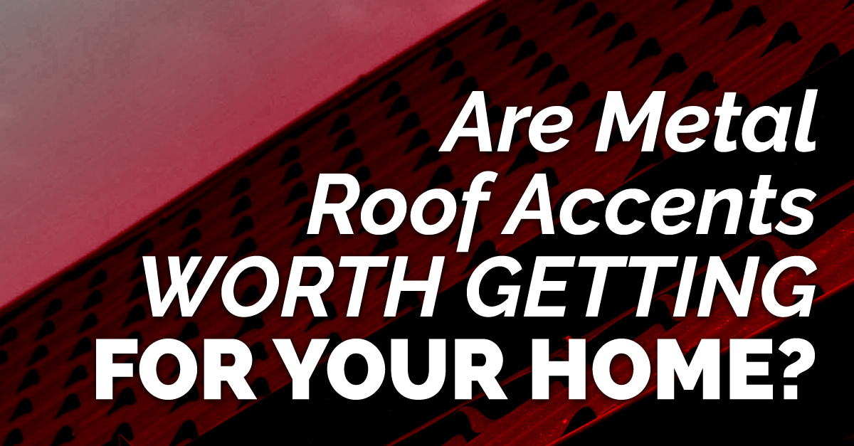 metal roof with the caption "Are Metal Roof Accents Worth Getting For Your Home?"