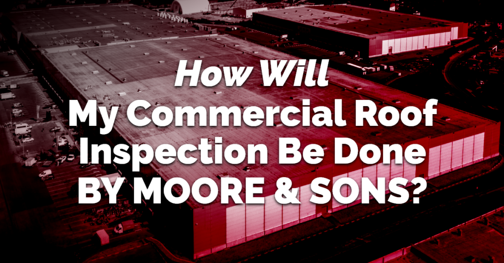 How Will My Commercial Roof Inspection Be Done By Moore & Sons?