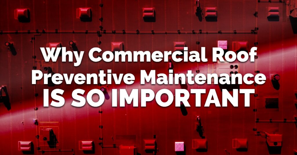 Why Commercial Roof Preventive Maintenance Is So Important