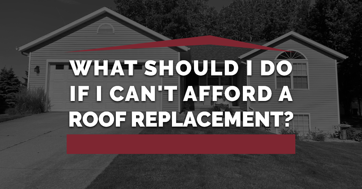 What Should I Do If I Can't Afford A Roof Replacement?