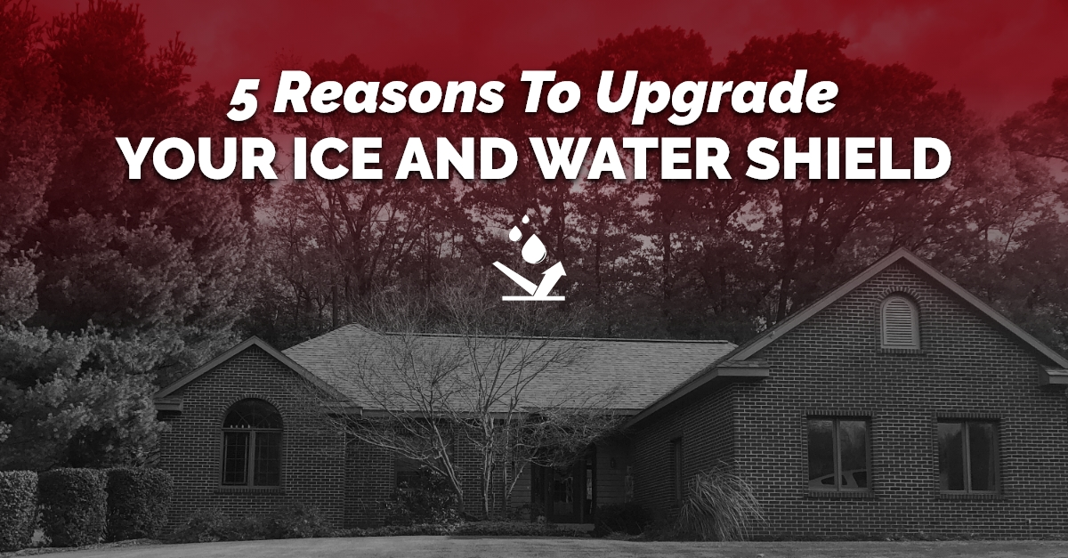 5 reasons to upgrade your ice and water shield