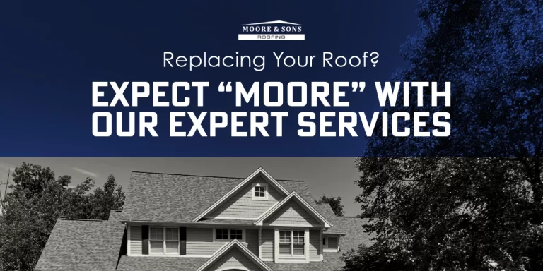 A promotional graphic for Moore & Sons Roofing with the text 'Replacing Your Roof? Expect Moore with Our Expert Services' over a home exterior background.